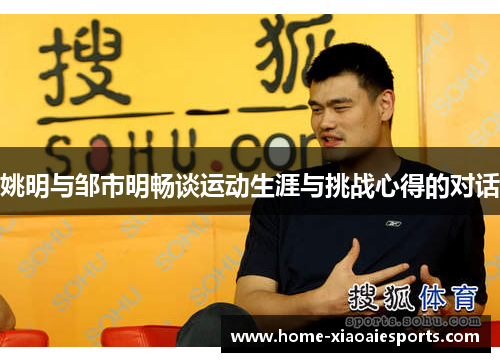 姚明与邹市明畅谈运动生涯与挑战心得的对话